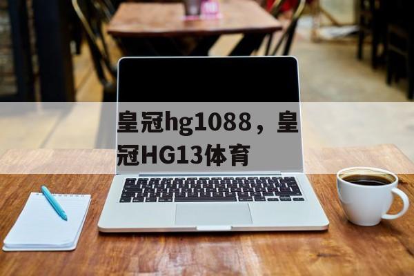 皇冠hg1088，皇冠HG13体育