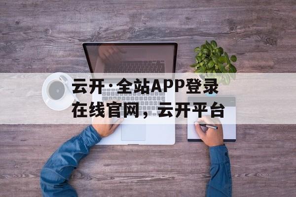 云开·全站APP登录在线官网，云开平台